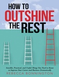 Cover: How to Outshine the Rest: Sensible, Practical, and Useful Things You Need to Know to Improve Your Career and Business Dramatically - Lulu Publishing Services