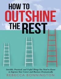Enlarge image Cover: How to Outshine the Rest: Sensible, Practical, and Useful Things You Need to Know to Improve Your Career and Business Dramatically - Lulu Publishing Services