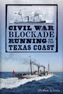 Cover: Civil War Blockade Running on the Texas Coast - The History Press