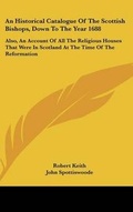 Cover: An Historical Catalogue Of The Scottish Bishops, Down To The Year 1688 - Kessinger Publishing