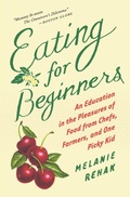 Cover: Eating for Beginners: an Education in the Pleasures of Food from Chefs, Farmers, and One Picky Kid - Houghton Mifflin
