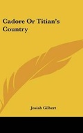 Cover: Cadore Or Titian's Country - Kessinger Publishing