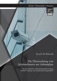 Abbildung von: Die UEberwachung von Arbeitnehmern am Arbeitsplatz - Igel Verlag