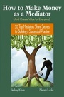 Cover: How To Make Money as a Mediator (And Create Value for Everyone) - Jossey-Bass