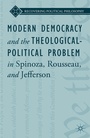Cover: Modern Democracy and the Theological-Political Problem in Spinoza, Rousseau, and Jefferson - Palgrave MacMillan