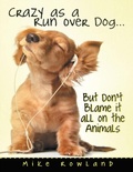 Cover: Crazy As a Run Over Dog ... But Don't Blame It All On the Animals - Lulu Publishing Services