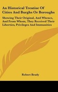 Cover: An Historical Treatise Of Cities And Burghs Or Boroughs - Kessinger Publishing