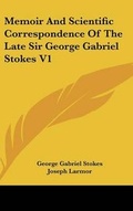 Cover: Memoir And Scientific Correspondence Of The Late Sir George Gabriel Stokes V1 - Kessinger Publishing
