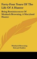 Cover: Forty-Four Years Of The Life Of A Hunter - Kessinger Publishing