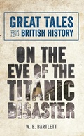 Cover: Great Tales from British History: On the Eve of the Titanic Disaster - Amberley Publishing
