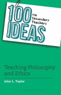 Cover: 100 Ideas for Secondary Teachers: Teaching Philosophy and Ethics - Bloomsbury Education