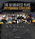 Cover: The 50 Greatest Plays in Pittsburgh Steelers Football History - Triumph Books