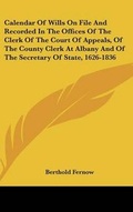 Cover: Calendar Of Wills On File And Recorded In The Offices Of The Clerk Of The Court Of Appeals, Of The County Clerk At Albany And Of The Secretary Of State, 1626-1836 - Kessinger Publishing