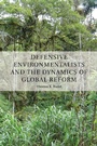 Cover: Defensive Environmentalists and the Dynamics of Global Reform - Cambridge University Press