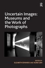 Cover: Uncertain Images: Museums and the Work of Photographs - Routledge