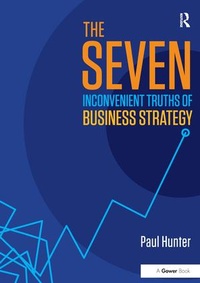 Enlarge image Cover: The Seven Inconvenient Truths of Business Strategy - Routledge