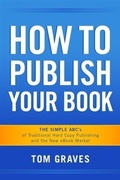 Cover: How To Publish Your Book:  The Simple ABC's of Traditional Hard Copy Publishing and the New Ebook Market - BOOKBABY