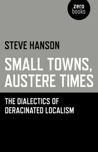 Enlarge image Cover: Small Towns, Austere Times - The Dialectics of Deracinated Localism - Zero Books