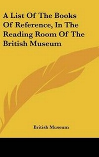 Abbildung von: A List Of The Books Of Reference, In The Reading Room Of The British Museum - Kessinger Publishing