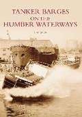Cover: Tanker Barges on the Humber Waterways - The History Press Ltd
