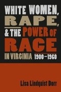 Cover: White Women, Rape, and the Power of Race in Virginia, 1900-1960 - The University of North Carolina Press