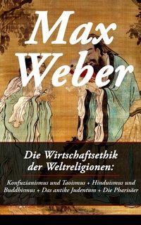 Abbildung von: Die Wirtschaftsethik der Weltreligionen: Konfuzianismus und Taoismus + Hinduismus und Buddhismus + Das antike Judentum + Die Pharisäer - e-artnow