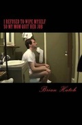 Cover: I Refused to Wipe Myself So My Mom Quit Her Job - Brian Hatch