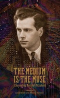 Cover: The Medium Is the Muse [Channeling Marshall McLuhan] - Neopoiesis Press, LLC