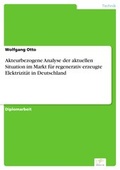 Cover: Akteurbezogene Analyse der aktuellen Situation im Markt f&uuml;r regenerativ erzeugte Elektrizit&auml;t in Deutschland - diplom.de