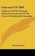 Cover: Caucuses Of 1860 - Kessinger Publishing