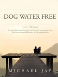 Cover: Dog Water Free, A Memoir - BOOKBABY