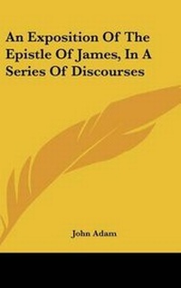 Abbildung von: An Exposition Of The Epistle Of James, In A Series Of Discourses - Kessinger Publishing
