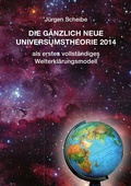 Cover: Die g&auml;nzlich neue Universumstheorie 2014 als erstes vollst&auml;ndiges Welterkl&auml;rungsmodell - epubli