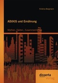 Cover: AD(H)S und Ern&auml;hrung: Mythen, Fakten, Zusammenh&auml;nge - disserta Verlag