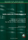 Cover: Non solum philologus. Vortr&auml;ge vom 5. November 2010 anl&auml;sslich des 70. Geburtstages von Prof. Dr. Dr. h. c. Helmut Wilhelm Schaller - Peter Lang Verlag