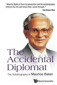 Abbildung von: Accidental Diplomat, The: The Autobiography Of Maurice Baker - World Scientific Publishing Co Pte Ltd