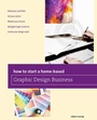 Cover: How to Start a Home-based Graphic Design Business - Globe Pequot Press