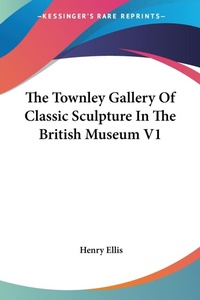 Abbildung von: The Townley Gallery Of Classic Sculpture In The British Museum V1 - Kessinger Publishing