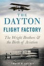 Cover: Dayton Flight Factory: The Wright Brothers & the Birth of Aviation - The History Press