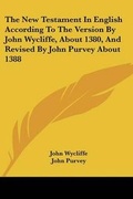 Cover: The New Testament In English According To The Version By John Wycliffe, About 1380, And Revised By John Purvey About 1388 - Kessinger Publishing