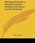 Cover: Theologia Dogmatico-Moralis Secundum Ordinem Catechismi Concilii Tridentini - Kessinger Publishing