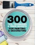 Cover: 300 Tips, Techniques, and Trade Secrets for Painting and Decorating - Apple Press