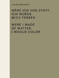 Cover: Waere ich von Stoff, ich wuerde mich faerben / Were I Made of Matter, I Would Color - Sternberg Press