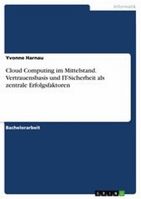 Abbildung von: Cloud Computing im Mittelstand. Vertrauensbasis und IT-Sicherheit als zentrale Erfolgsfaktoren - GRIN Verlag