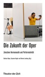 Cover: Die Zukunft der Oper - Theater der Zeit