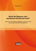 Bild: Macht die Diagnose einer psychischen Erkrankung krank? - Auswirkungen der Diagnose: Selbstbild, Fremdwahrnehmung sowie private und berufliche Konsequenzen - Bachelor + Master Publishing