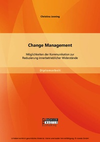 Abbildung von: Change Management: Möglichkeiten der Kommunikation zur Reduzierung innerbetrieblicher Widerstände - Bachelor + Master Publishing