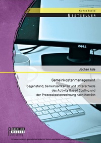 Abbildung von: Gemeinkostenmanagement: Gegenstand, Gemeinsamkeiten und Unterschiede des Activity Based Costing und der Prozesskostenrechnung nach Horváth - Bachelor + Master Publishing