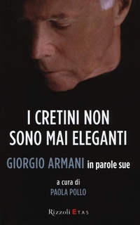 Abbildung von: I cretini non sono mai eleganti. Giorgio Armani in parole sue - ETAS Management;Rizzoli