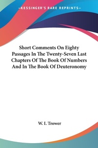 Abbildung von: Short Comments On Eighty Passages In The Twenty-Seven Last Chapters Of The Book Of Numbers And In The Book Of Deuteronomy - Kessinger Publishing